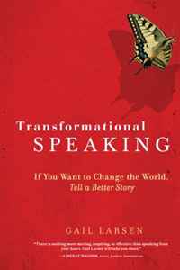 Gail Larsen - «Transformational Speaking: If You Want to Change the World, Tell a Better Story»