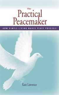 Kate Lawrence - «The Practical Peacemaker: How Simple Living Makes Peace Possible»