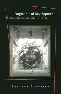 Suzanne Bergeron - «Fragments of Development: Nation, Gender, and the Space of Modernity»