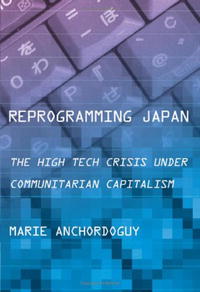 Marie Anchordoguy - «Reprogramming Japan: The High Tech Crisis under Communitarian Capitalism»