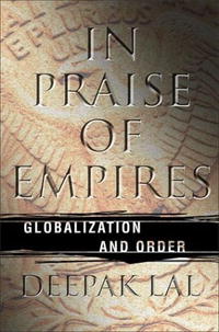 Deepak Lal - «In Praise of Empires: Globalization and Order»