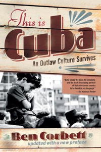 Ben Corbett - «This Is Cuba: An Outlaw Culture Survives»