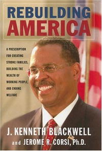John Kenneth Blackwell, Jerome R., Ph.D. Corsi - «Rebuilding America: A Prescription for Creating Strong Families, Building the Wealth of Working People, and Ending Welfare»
