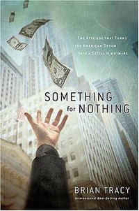 Brian Tracy - «Something for Nothing: The All-Consuming Desire that Turns the American Dream into a Social Nightmare»
