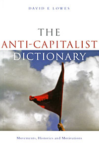 David E. Lowes - «The Anti-Capitalist Dictionary: Movements, Histories and Motivations»