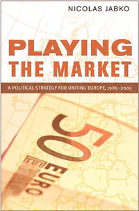 Playing the Market: A Political Strategy for Uniting Europe, 1985-2005 (Cornell Studies in Political Economy)