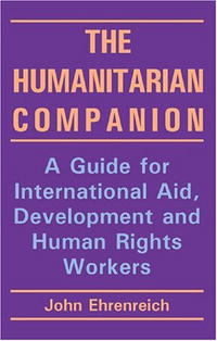 John H. Ehrenreich - «The Humanitarian Companion: A Guide for International Aid, Development and Human Rights Workers»