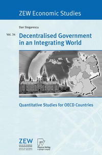 Dan Stegarescu - «Decentralised Government in an Integrating World: Quantitative Studies for OECD Countries (ZEW Economic Studies)»