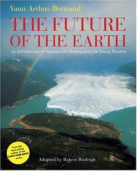 Yann Arthus-Bertrand - «The Future of the Earth: An Introduction to Sustainable Development for Young Readers»