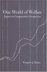 Gregory James Kasza - «One World of Welfare: Japan in Comparative Perspective (Cornell Studies in Political Economy)»