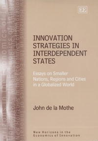 Innovation Strategies in Interdependent States: Essays on Smaller Nations, Regions And Cities in a Globalized World (New Horizons in the Economics of Innovation)