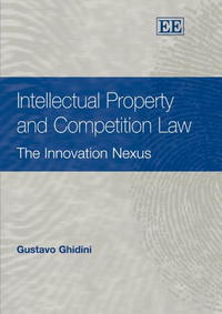 Gustavo Ghidini - «Intellectual Property And Competition Law: The Innovation Nexus»