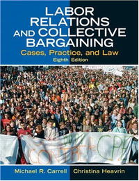 Michael R. Carrell, Christina Heavrin J.D. - «Labor Relations and Collective Bargaining: Cases, Practice, and Law (8th Edition)»
