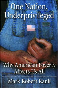 Mark Robert Rank - «One Nation, Underprivileged: Why American Poverty Affects Us All»