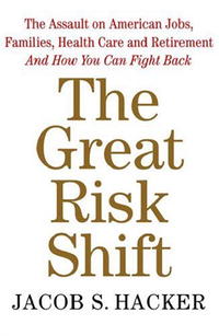 The Great Risk Shift: The Assault on American Jobs, Families, Health Care, and Retirement--And How You Can Fight Back