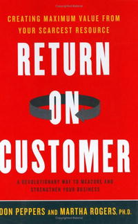 Don Peppers, Martha Rogers - «Return on Customer: Creating Maximum Value From Your Scarcest Resource»