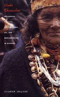 Crude Chronicles: Indigenous Politics, Multinational Oil, and Neoliberalism in Ecuador (American Encounters/Global Interactions)