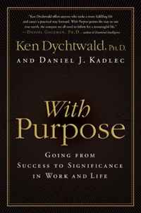 Ken Dychtwald, Daniel J. Kadlec - «With Purpose: Going from Success to Significance in Work and Life»