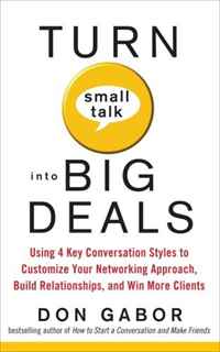 Don Gabor - «Turn Small Talk into Big Deals: Using 4 Key Conversation Styles to Customize Your Networking Approach, Build Relationships, and Win More Clients»