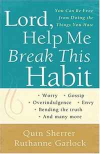 Lord, Help Me Break This Habit: You Can Be Free from Doing the Things You Hate