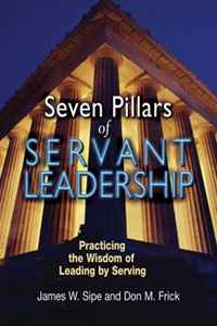 James W. Sipe, Don M. Frick - «Seven Pillars of Servant Leadership: Practicing the Wisdom of Leading by Serving»