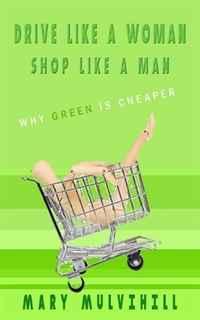 Drive Like a Woman, Shop Like a Man: Greener is Cheaper