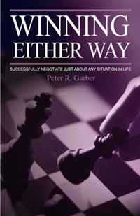 Peter R. Garber - «Winning Either Way: Successfully Negotiate Just About Any Situation in Life»