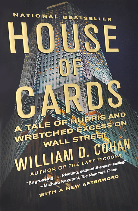 William D. Cohan - «House of Cards: A Tale of Hubris and Wretched Excess on Wall Street»