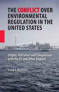 Frank T. Manheim - «The Conflict Over Environmental Regulation in the United States: Origins, Outcomes, and Comparisons With the EU and Other Regions»