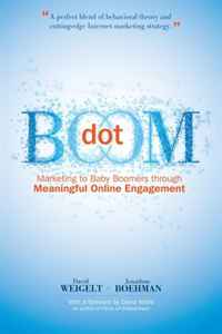 David Weigelt, Jonathan Boehman - «Dot Boom: Marketing to Baby Boomers Through Meaningful Online Engagement»