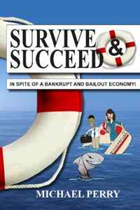 Michael Perry - «Survive and Succeed...In Spite of a Bankrupt and Bailout Economy»