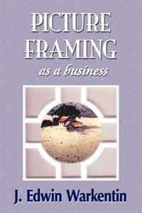 Edwin J. Warkentin - «PICTURE FRAMING as a Business»