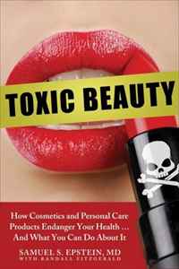 Toxic Beauty: How Cosmetics and Personal Care Products Endanger Your Health... And What You Can Do about It