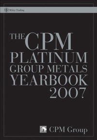 The CPM Platinum Group Metals Yearbook 2007 (CPM Platinum Yearbook)