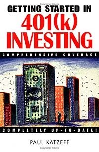 Paul Katzeff - «Getting Started in 401 (K) Investing: Comprehensive Coverage»