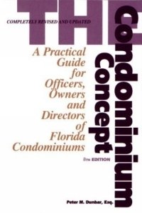Peter M. Dunbar - «The Condominium Concept: A Practical Guide for Officers, Owners and Directors of Florida Condominiums, Eighth Edition»