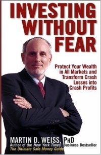Martin D. Weiss - «Investing Without Fear : Protect Your Wealth in all Markets and Transform Crash Losses into Crash Profits»