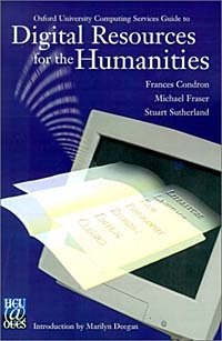 Frances Condron, Michael Fraser, Stuart Sutherland, Marilyn Deegan - «Oxford University Computing Services Guide to Digital Resources for the Humanities»