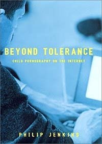 Philip Jenkins - «Beyond Tolerance: Child Pornography Online»