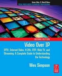 Video Over IP, Second Edition: IPTV, Internet Video, H.264, P2P, Web TV, and Streaming: A Complete Guide to Understanding the Technology (Focal Press Media Technology Professional Series)