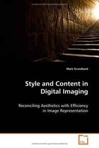 Mark Grundland - «Style and Content in Digital Imaging: Reconciling Aesthetics with Efficiency in Image Representation»