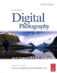Mark Galer - «Digital Photography: Essential Skills, Fourth Edition (Photography Essential Skills)»