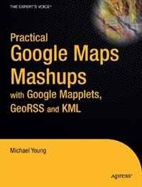 Practical Google Maps Mashups with Google Mapplets, GeoRSS and KML (Practical)