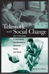 Nicole B. Ellison - «Telework and Social Change : How Technology Is Reshaping the Boundaries between Home and Work»
