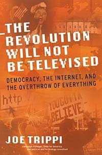 The Revolution Will Not Be Televised : Democracy, the Internet, and the Overthrow of Everything