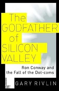 GARY RIVLIN - «The Godfather of Silicon Valley: Ron Conway and the Fall of the Dot-coms»