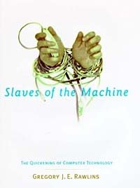 Gregory J. E. Rawlins - «Slaves of the Machine: The Quickening of Computer Technology»