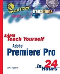 Jeff Sengstack - «Sams Teach Yourself Adobe Premiere Pro in 24 Hours»