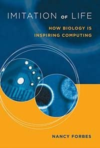Nancy Forbes - «Imitation of Life : How Biology Is Inspiring Computing»
