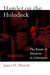 Janet H. Murray - «Hamlet on the Holodeck: The Future of Narrative in Cyberspace»